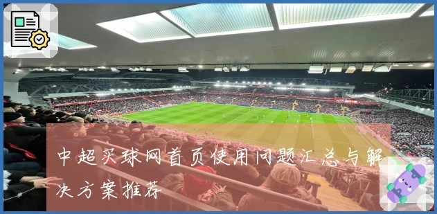中超买球网首页使用问题汇总与解决方案推荐