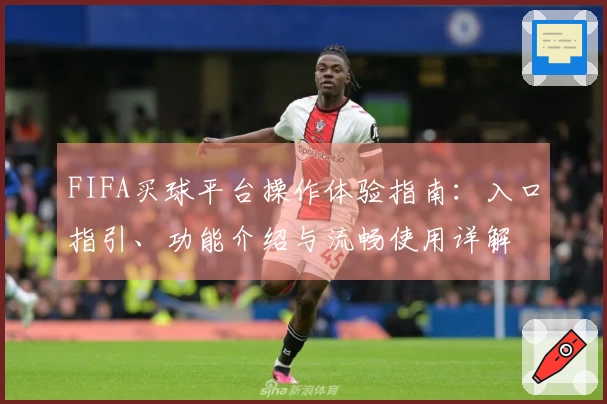 FIFA买球平台操作体验指南：入口指引、功能介绍与流畅使用详解